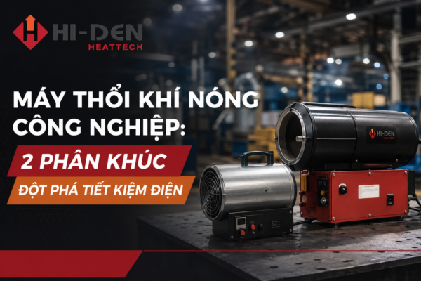 Máy Thổi Khí Nóng Công Nghiệp: 2 Phân Khúc Đột Phá Tiết Kiệm Điện